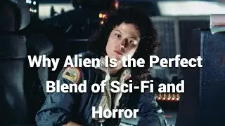 Why Alien Is the Perfect Blend of Sci-Fi and Horror