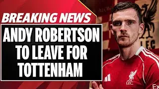 BREAKING NEWS | Andy Robertson To Leave Liverpool For Tottenham!