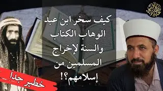 كيف سخر ابن عبد الوهاب الكتاب والسنة لإخراج المسلمين من إسلامهم؟! خطير جدا