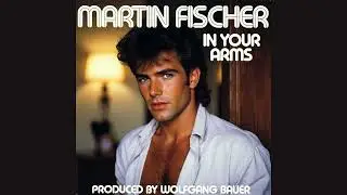 Martin Fischer -  In Your Arms | 80s Dance Music