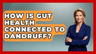 How Is Gut Health Connected To Dandruff? - Ultimate Hair Care Guide