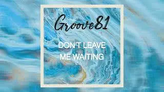 Groove 81 - Don't Leave Me Waiting ( Radio Edit )