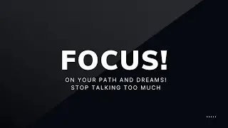 Focus on your own path and dreams and stop talking too much!