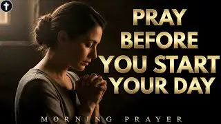 Start Your Day with God First | Morning Prayer for Peace, Strength, and Guidance