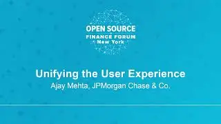 Unifying the User Experience - Ajay Mehta, JPMorgan Chase & Co.