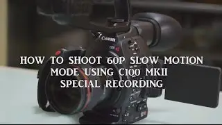 Canon C100 Mark II 60P Slow Motion Special Recording
