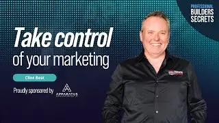 Professional Builders Secrets Episode 207: Take Control of Your Marketing With Clint Best