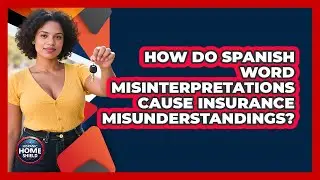 How Do Spanish Word Misinterpretations Cause Insurance Misunderstandings? - Hispanic Home Shield