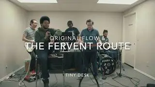original flow & the fervent route tiny desk