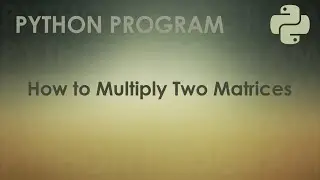 Python Program to Multiply Two Matrices | Python Examples