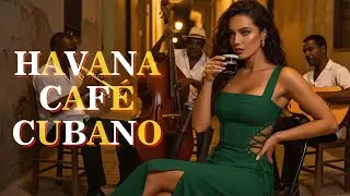 Café Cubano Playlist ☕ Son Cubano, Cha Cha & Latin Jazz  Relaxing Havana Café