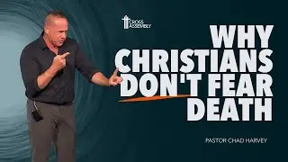 Why Christians Don't Fear Death: 9 Cultural Coping Myths Exposed | Sermon: Pastor Chad Harvey