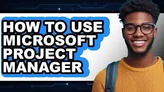 How to Use Microsoft Project Manager (updated)