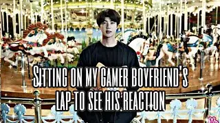 //Sitting on my Gamer boyfriend's lap to see his reaction*Gone wrong*//Seokjin ff//