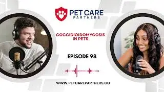 EP 98: Coccidioidomycosis in Pets: Diagnosis, Treatment, and Management | Pet Care Partners Podcast