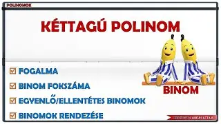 KÉTTAGÚ POLINOM - BINOM (FOGALMA, FOKSZÁMA, EGYENLŐ ÉS ELLENTETT BINOMOK, RENDEZÉSE)