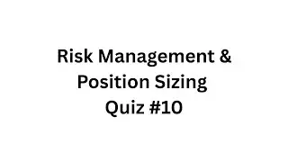 Risk Management & Position Sizing &ndash; Quiz #10