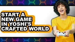 How to Start a New Game in Yoshi's Crafted World 2025 - Full Guide