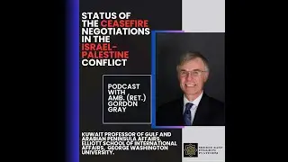 Ep. 43: Status of Ceasefire Negotiations in the Israel-Palestine Conflict w/ Retd. Amb. Gordon Gray