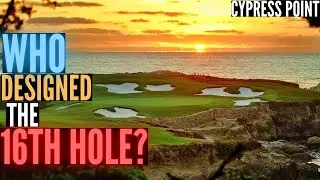Who Designed the Infamous 16th Hole at Cypress Point?  You Won't Believe THIS!