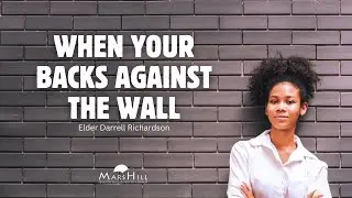 &ldquo;When Your Backs Against The Wall&rdquo; - Elder Darrell Richardson