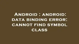 Android : android: data binding error: cannot find symbol class