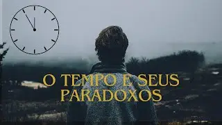 O TEMPO E SEUS PARADOXOS EXISTENCIAIS  | VIAGEM NO TEMPO