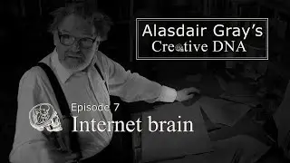 Alasdair Gray's Creative DNA Episode 7: Internet brain