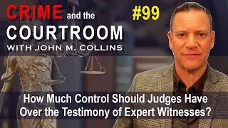 How Much Control Should Judges Have Over the Testimony of Expert Witnesses? - Sep 2, 2025 (S5E99)
