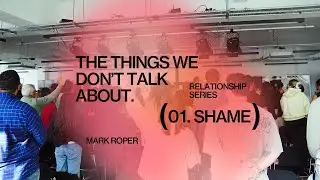 The Things We Don't Talk About: Shame &mdash; Mark Roper | Fabric Church