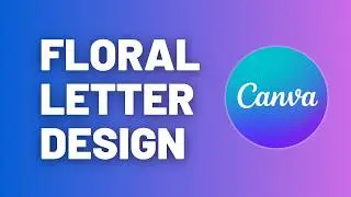 How to Create a Floral Letter Design in Canva