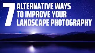 SEVEN Alternative Ways to IMPROVE your LANDSCAPE Photography