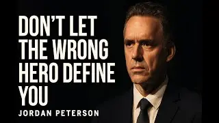Be Careful Who You Follow &mdash; Why Heroes & Role Models Shape Your Life &mdash; Jordan Peterson