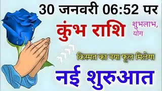 कुंभ राशि 30 जनवरी 6:52 पर किस्मत का नया फूल खिलेगा नहीं शुरुआतहोगी