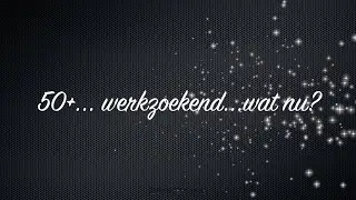 50+...  werkzoekend...   wat nu? Introductie