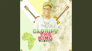 Glorify the King