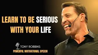 LEARN TO BE SERIOUS WITH YOUR LIFE||TONY ROBBINS POWERFUL MOTIVATIONAL SPEECH||