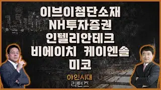 이브이첨단소재/NH투자증권/인텔리안테크/비에이치/케이엔솔/미코_종목진단[야인시대 리턴즈]