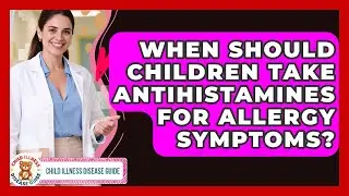 When Should Children Take Antihistamines For Allergy Symptoms? - Child Illness Disease Guide