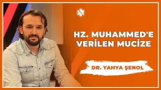 Hz. Muhammed'e Verilen Mucize | Dr. Yahya ŞENOL