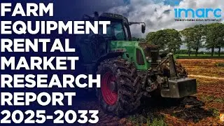 Farm Equipment Rental Market Size, Share, and Forecast 2025-2033