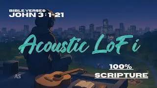 John 3:1&ndash;21 (Acoustic Lo-Fi) &mdash; You Must Be Born Again | Scripture Memory