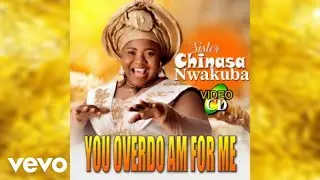 Sister Chinasa Nwakuba - YOU OVER DO AM FOR ME