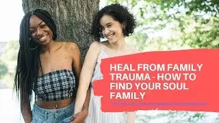 How to find your Soul family (why we choose our blood family)