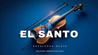 EL SANTO – Violín Instrumental Profético | Intimidad con Dios