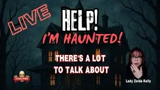 👻LIVE! HELP! I'M HAUNTED WITH LADY ZELDA KELLY