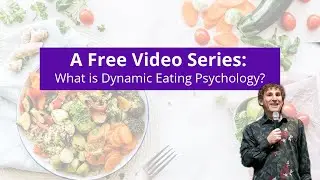 A Free Video Series: What is Dynamic Eating Psychology?
