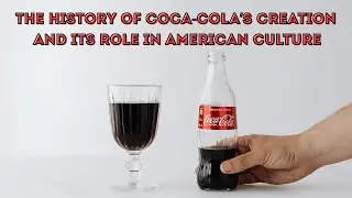 The History of Coca-Cola&rsquo;s Creation and Its Role in American Culture
