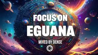 Focus on EGUANA (Mixed By Dense)