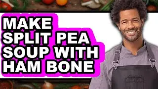 How To Make Split Pea Soup With Ham Bone - Full Guide